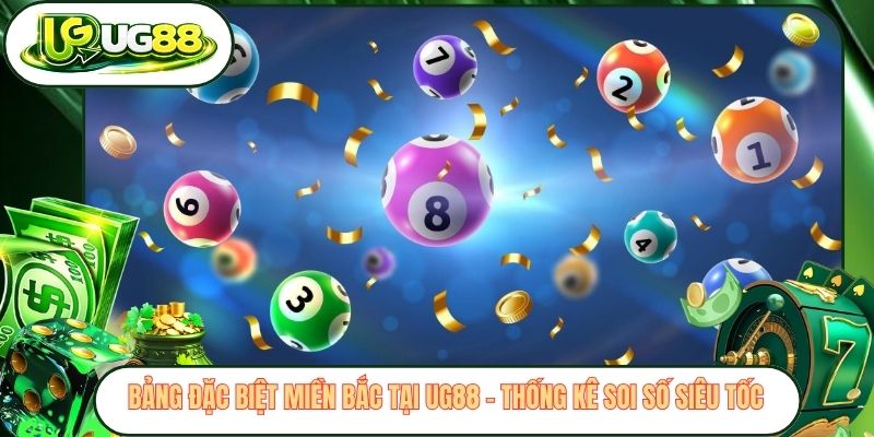 Bảng Đặc Biệt Miền Bắc Tại UG88 - Thống Kê Soi Số Siêu Tốc