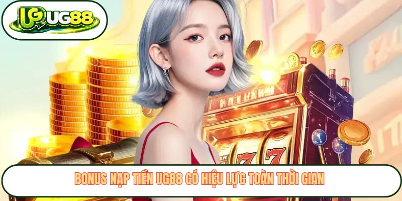 Bonus nạp tiền UG88 có hiệu lực toàn thời gian 