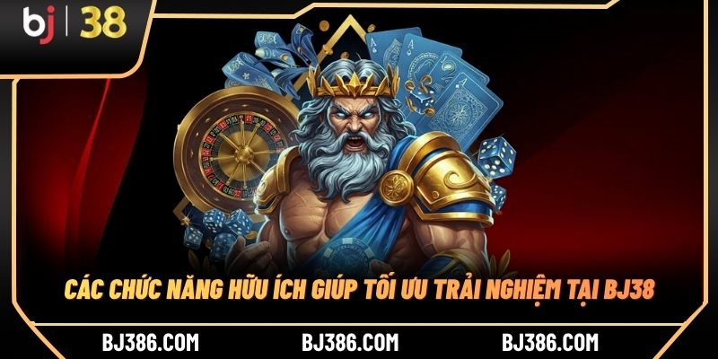 Các chức năng hữu ích giúp tối ưu trải nghiệm tại BJ38 Các chức năng hữu ích giúp tối ưu trải nghiệm tại BJ38