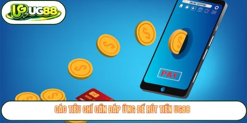 Các tiêu chí cần đáp ứng để rút tiền UG88 Các tiêu chí cần đáp ứng để rút tiền UG88