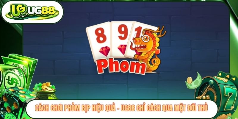 Cách Chơi Phỏm Bịp Hiệu Quả - UG88 Chỉ Cách Qua Mặt Đối Thủ