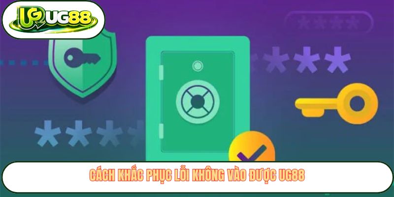 Cách khắc phục lỗi không vào được UG88 Cách khắc phục lỗi không vào được UG88