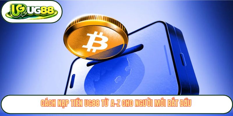 Cách nạp tiền UG88 từ A–Z cho người mới bắt đầu Cách nạp tiền UG88 từ A–Z cho người mới bắt đầu