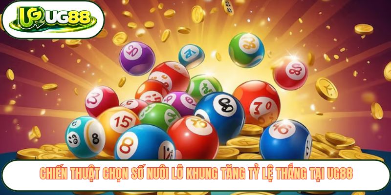 Chiến thuật chọn số nuôi lô khung tăng tỷ lệ thắng tại UG88 Chiến thuật chọn số nuôi lô khung tăng tỷ lệ thắng tại UG88
