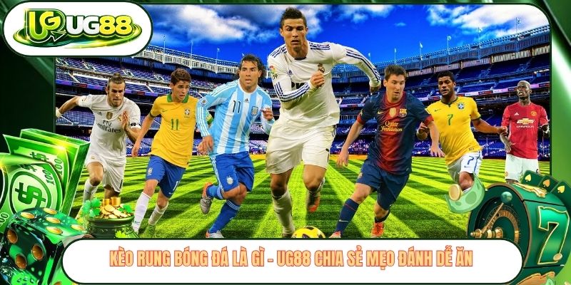 Kèo Rung Bóng Đá Là Gì - UG88 Chia Sẻ Mẹo Đánh Dễ Ăn