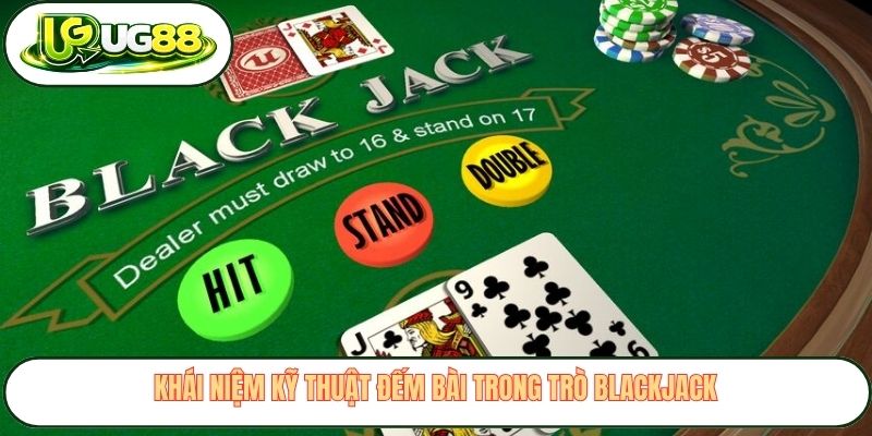Khái niệm kỹ thuật đếm bài trong trò Blackjack Khái niệm kỹ thuật đếm bài trong trò Blackjack