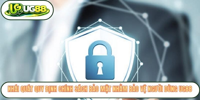 Khái quát quy định chính sách bảo mật nhằm bảo vệ người dùng UG88