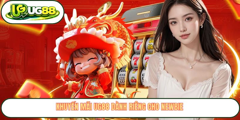 Khuyến mãi UG88 dành riêng cho newbie 