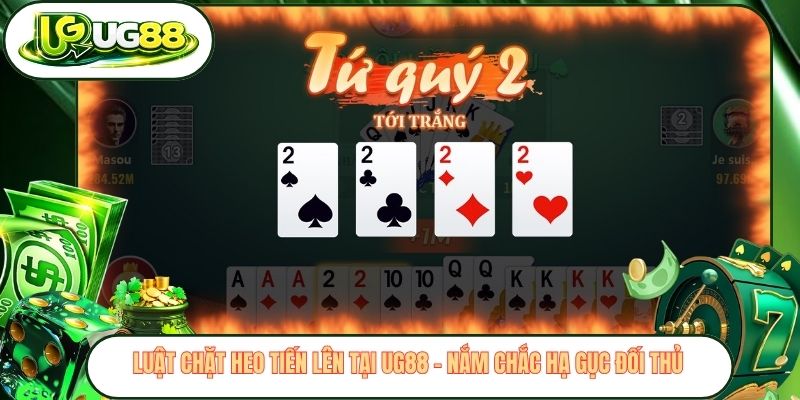 Luật Chặt Heo Tiến Lên Tại UG88 - Nắm Chắc Hạ Gục Đối Thủ