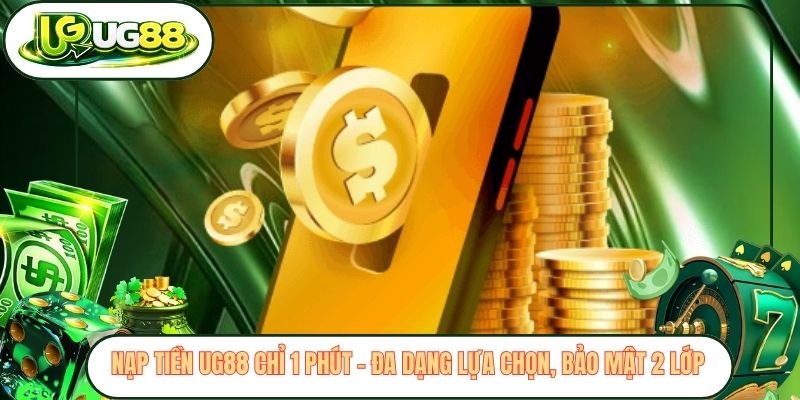 Nạp Tiền UG88 Chỉ 1 Phút - Đa Dạng Lựa Chọn, Bảo Mật 2 Lớp
