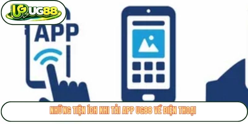 Những tiện ích khi tải app UG88 về điện thoại Những tiện ích khi tải app UG88 về điện thoại