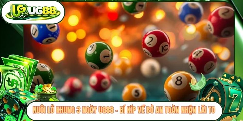 Nuôi Lô Khung 3 Ngày UG88 - Bí Kíp Về Bờ An Toàn Nhận Lãi To