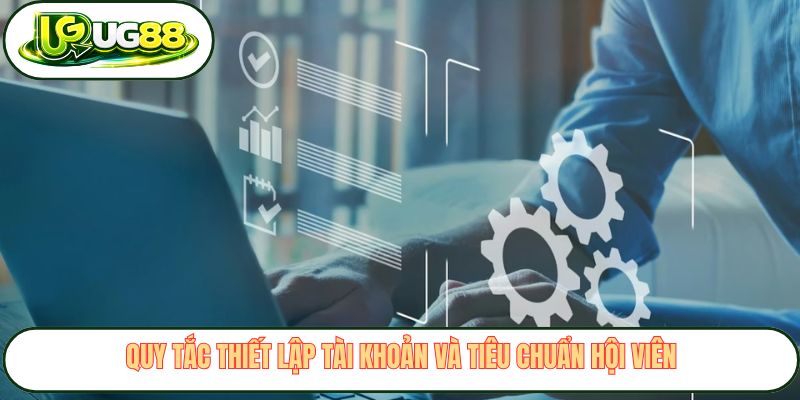 Quy tắc thiết lập tài khoản và tiêu chuẩn hội viên Quy tắc thiết lập tài khoản và tiêu chuẩn hội viên