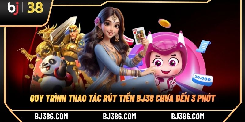 Quy trình thao tác rút tiền BJ38 chưa đến 3 phút Quy trình thao tác rút tiền BJ38 chưa đến 3 phút