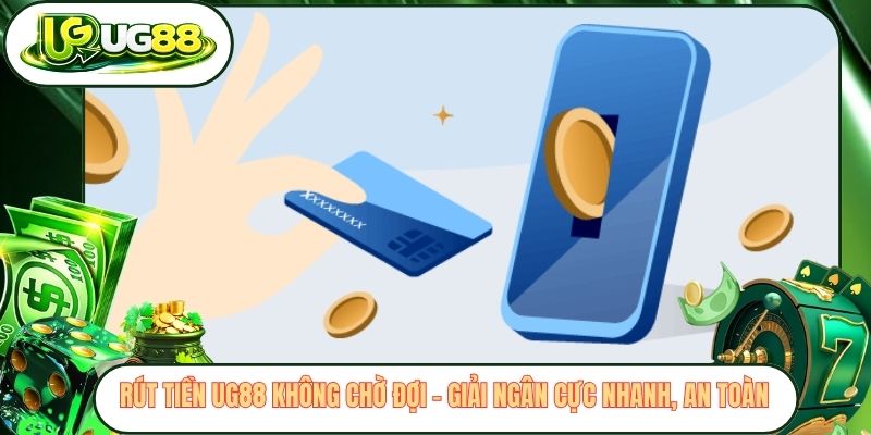 Rút Tiền UG88 Không Chờ Đợi - Giải Ngân Cực Nhanh, An Toàn