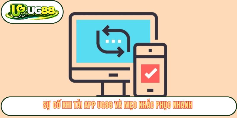 Sự cố khi tải app UG88 và mẹo khắc phục nhanh Sự cố khi tải app UG88 và mẹo khắc phục nhanh