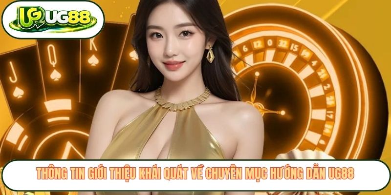 Thông tin giới thiệu khái quát về chuyên mục hướng dẫn UG88