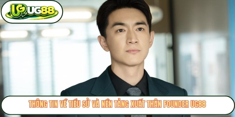 Thông tin về tiểu sử và nền tảng xuất thân Founder UG88 Thông tin về tiểu sử và nền tảng xuất thân Founder UG88