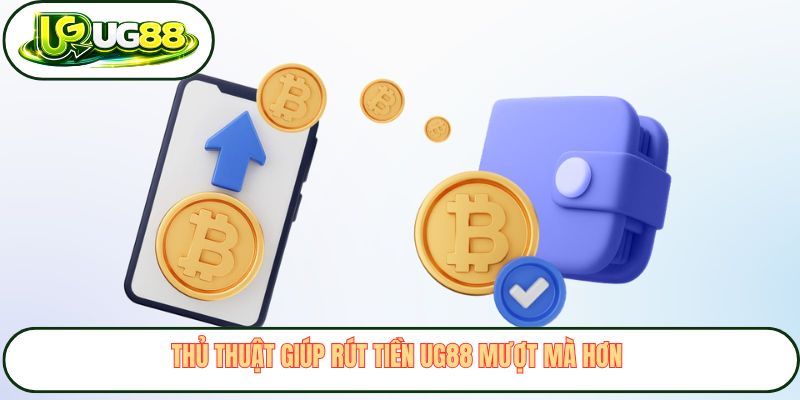 Thủ thuật giúp rút tiền UG88 mượt mà hơn Thủ thuật giúp rút tiền UG88 mượt mà hơn