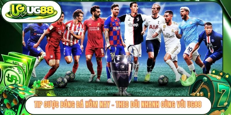 Tip Cược Bóng Đá Hôm Nay – Theo Dõi Nhanh Cùng Với UG88