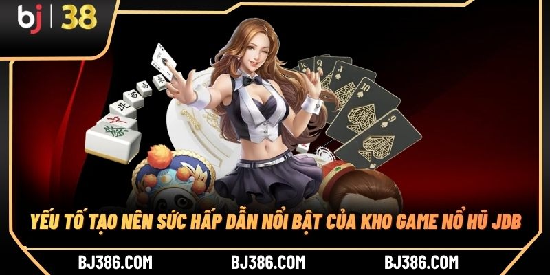 Yếu tố tạo nên sức hấp dẫn nổi bật của kho game nổ hũ JDB Yếu tố tạo nên sức hấp dẫn nổi bật của kho game nổ hũ JDB